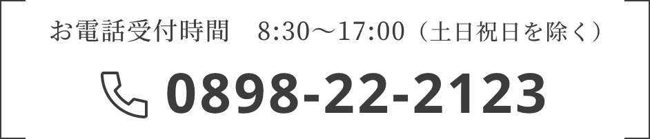 TEL：0898-22-2123　8:30〜17:00（土日祝日を除く）